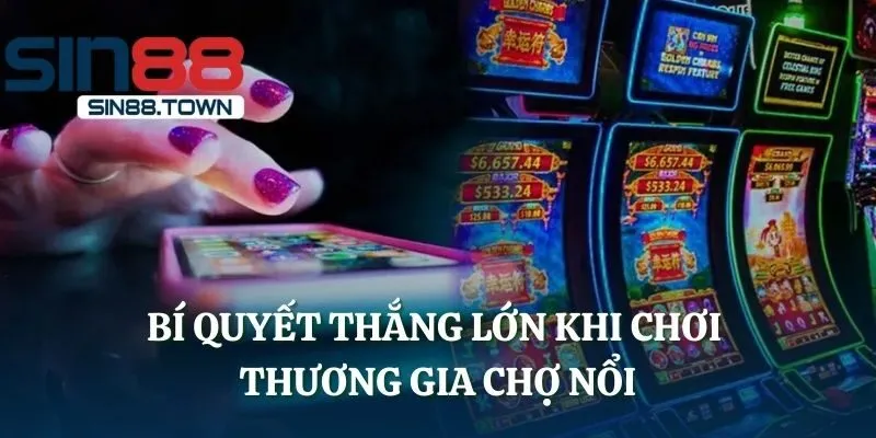 Bí quyết thắng lớn khi chơi thương gia chợ nổi