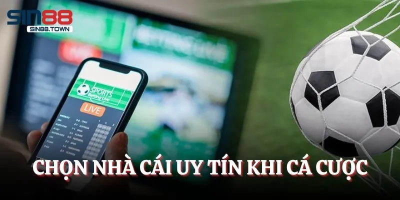 Chọn nhà cái tốt là một nội dung trong kinh nghiệm cá độ bóng đá
