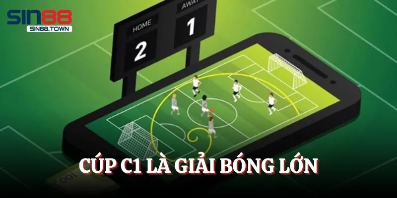 Cúp C1 Châu Âu là giải bóng lớn và nổi tiếng
