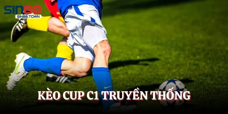 Kèo cúp C1 truyền thống phổ biến hiện nay
